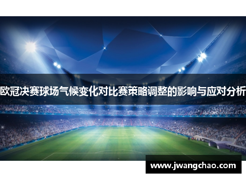 欧冠决赛球场气候变化对比赛策略调整的影响与应对分析